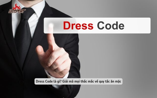 Dress Code là gì? Giải mã mọi thắc mắc về quy tắc ăn mặc